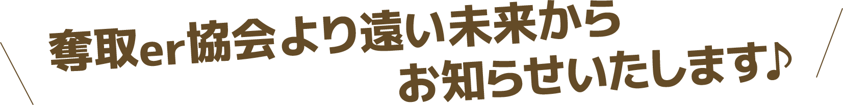 奪取er協会より遠い未来からお知らせいたします♪