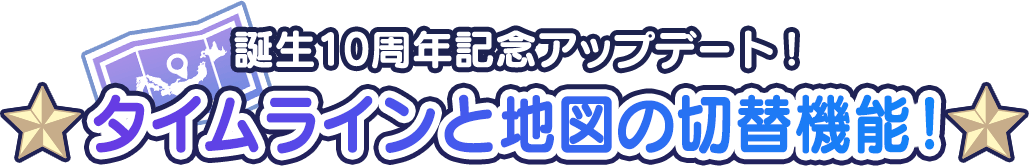 誕生10周年記念アップデート！タイムラインと地図の切替機能！