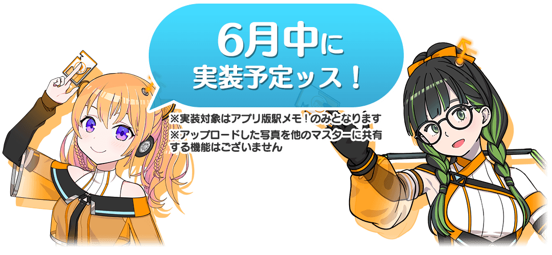 6月中旬に実装予定ッス！ ※実装対象はアプリ版駅メモ！のみとなります ※アップロードした写真を他のマスターに共有する機能はございません