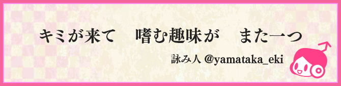 キミが来て　嗜む趣味が　また一つ