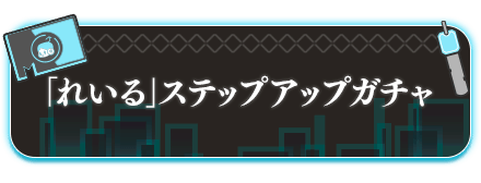 「れいる」ステップアップガチャ