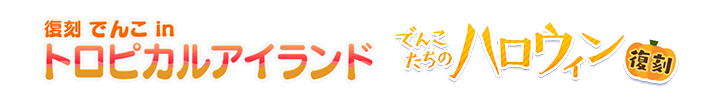でんこinトロピカル・アイランド&でんこたちのハロウィン