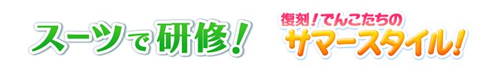 スーツで研修!&でんこたちのサマースタイル!